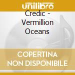 Credic - Vermillion Oceans cd
