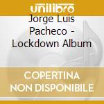 Jorge Luis Pacheco - Lockdown Album cd