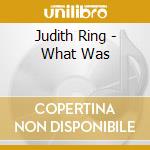Judith Ring - What Was cd