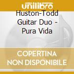 Huston-Todd Guitar Duo - Pura Vida cd