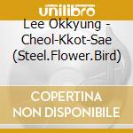 Lee Okkyung - Cheol-Kkot-Sae (Steel.Flower.Bird) cd