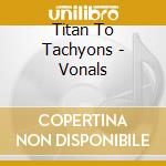 Titan To Tachyons - Vonals cd musicale