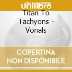 Titan To Tachyons - Vonals cd