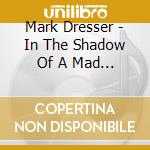 Mark Dresser - In The Shadow Of A Mad King cd
