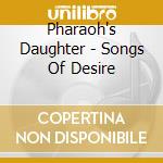 Pharaoh's Daughter - Songs Of Desire cd