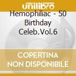 Hemophiliac - 50 Birthday Celeb.Vol.6 cd