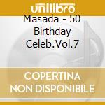 Masada - 50 Birthday Celeb.Vol.7 cd