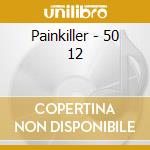 Painkiller - 50 12 cd musicale di PAINKILLER