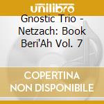 Gnostic Trio - Netzach: Book Beri'Ah Vol. 7 cd musicale
