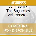 John Zorn - The Bagatelles Vol. 7Brian Marsella cd
