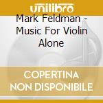 Mark Feldman - Music For Violin Alone