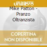 Mike Patton - Pranzo Oltranzista cd musicale di Mike Patton