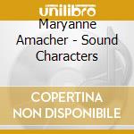 Maryanne Amacher - Sound Characters cd musicale di Maryanne Amacher
