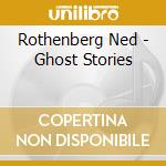 Rothenberg Ned - Ghost Stories cd