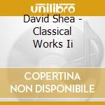 David Shea - Classical Works Ii cd musicale di David Shea