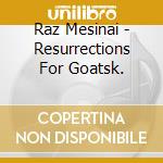 Raz Mesinai - Resurrections For Goatsk. cd