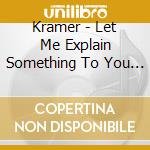Kramer - Let Me Explain Something To You About Ar cd musicale di KRAMER