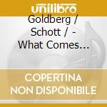 Goldberg / Schott / - What Comes Before cd