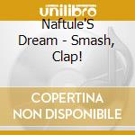 Naftule'S Dream - Smash, Clap! cd musicale di Dream Naftule's