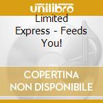 Limited Express - Feeds You! cd musicale di LIMITED EXPRESS (HAS
