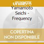 Yamamoto Seichi - Frequency cd musicale di Seiichi Yamamoto