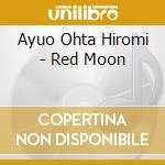 Ayuo Ohta Hiromi - Red Moon cd musicale di Hiroma Ayuo/ohta
