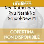Ned Rothenberg - Ryu Nashi/No School-New M cd