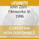 John Zorn - Filmworks Vi 1996 cd musicale di John Zorn