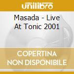 Masada - Live At Tonic 2001 cd