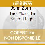 John Zorn - Iao Music In Sacred Light cd