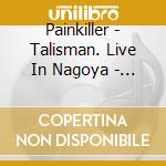 Painkiller - Talisman. Live In Nagoya - Zorn/Laswell/Harris cd musicale di PAINKILLER