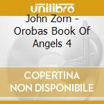 John Zorn - Orobas Book Of Angels 4 cd