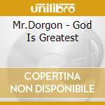 Mr.Dorgon - God Is Greatest cd musicale di Dorgon Mr.