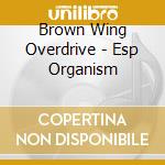 Brown Wing Overdrive - Esp Organism cd