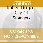 Robert Burger - City Of Strangers cd musicale di Robert Burger