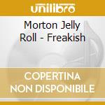 Morton Jelly Roll - Freakish cd musicale di Jelly roll Morton