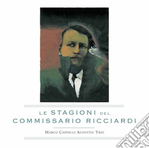 Marco Cappelli Acoustic Trio - Le Stagioni Del Commissario Ricciardi cd musicale di Marco Cappelli Acoustic Trio