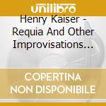 Henry Kaiser - Requia And Other Improvisations For Guitar Solo cd