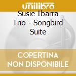 Susie Ibarra Trio - Songbird Suite cd musicale di Susie Ibarra