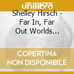 Shelley Hirsch - Far In, Far Out Worlds...
