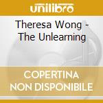 Theresa Wong - The Unlearning cd
