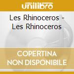 Les Rhinoceros - Les Rhinoceros cd musicale di Rhinoceros Les