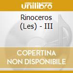 Rinoceros (Les) - III cd musicale di Les Rinoceros