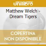 Matthew Welch - Dream Tigers cd