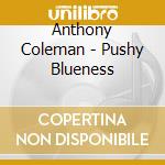 Anthony Coleman - Pushy Blueness cd