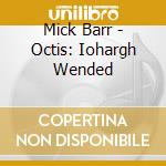 Mick Barr - Octis: Iohargh Wended cd musicale di Mick Barr