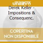 Derek Keller - Impositions & Consequenc. cd