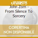 John Zorn - From Silence To Sorcery cd