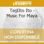 TeijIIto Ito - Music For Maya cd musicale di Teiji Ito