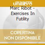 Marc Ribot - Exercises In Futility cd